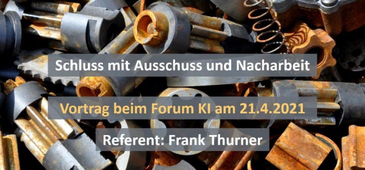 Schluss mit Ausschuss und Nacharbeit – Vortrag am 21.4.2021 beim Forum Künstliche Intelligenz (Vortrag | Online)